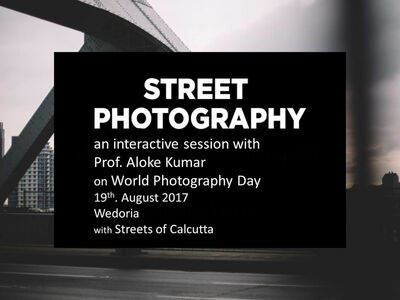 STREET PHOTOGRAPHY — an interactive session with Prof. Aloke Kumar | WORLD PHOTOGRAPHY DAY — 19th. of August, 2017 | Presentation Title.